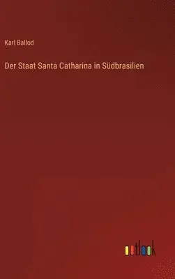 Karl Ballod - Staat Santa Catharina in Südbrasilien, Inbunden. Tillgänglighet: Lägg i varukorg