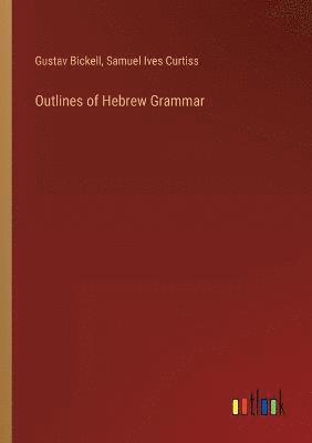 Gustav Bickell, Samuel Ives Curtiss - Outlines of Hebrew Grammar, Häftad