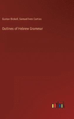 Gustav Bickell, Samuel Ives Curtiss - Outlines of Hebrew Grammar, Inbunden