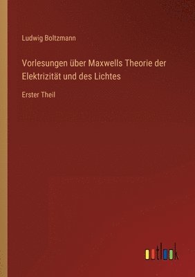 Vorlesungen uber Maxwells Theorie der Elektrizitat und des Lichtes 1