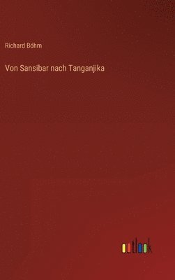 Richard Böhm - Von Sansibar nach Tanganjika, Inbunden