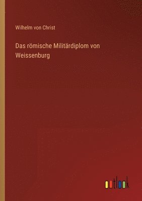 Wilhelm Von Christ - römische Militärdiplom von Weissenburg, Häftad