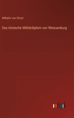 Wilhelm Von Christ - römische Militärdiplom von Weissenburg, Inbunden
