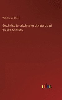 bokomslag Geschichte der griechischen Literatur bis auf die Zeit Justinians