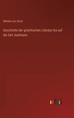 Geschichte der griechischen Literatur bis auf die Zeit Justinians 1