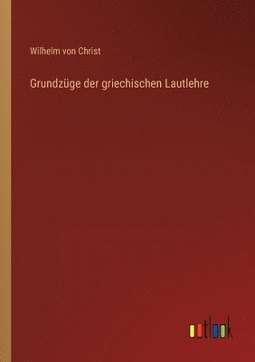 Wilhelm Von Christ - Grundzüge der griechischen Lautlehre, Häftad
