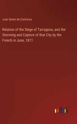 bokomslag Relation of the Siege of Tarragona, and the Storming and Capture of that City by the French in June, 1811