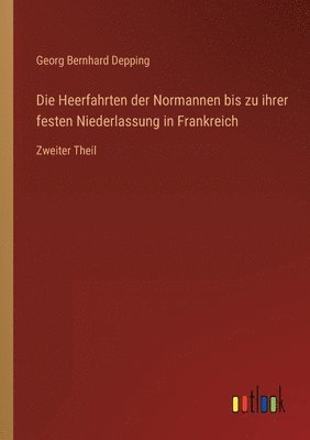 Georg Bernhard Depping - Heerfahrten der Normannen bis zu ihrer festen Niederlassung in Frankreich, Häftad