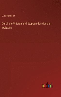 C Falkenhorst - Durch die Wüsten und Steppen des dunklen Weltteils, Inbunden