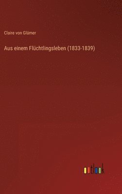 Claire Von Glümer - Aus einem Flüchtlingsleben (1833-1839), Inbunden