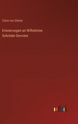 Claire Von Glümer - Erinnerungen an Wilhelmine Schröder-Devrient, Inbunden