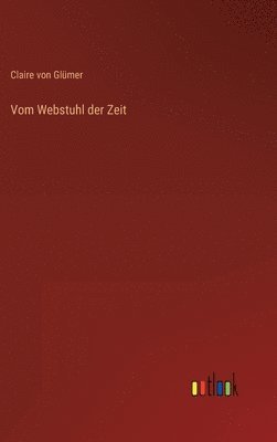 Claire Von Glümer - Vom Webstuhl der Zeit, Inbunden