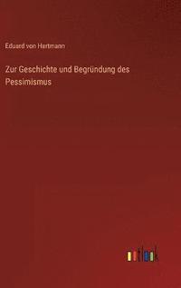 bokomslag Zur Geschichte und Begrndung des Pessimismus