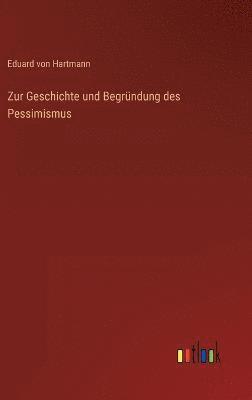 bokomslag Zur Geschichte und Begrndung des Pessimismus