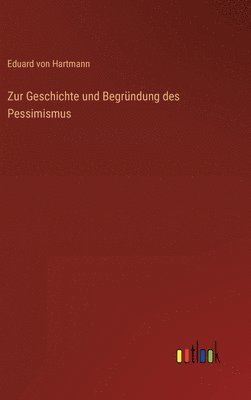 bokomslag Zur Geschichte und Begründung des Pessimismus