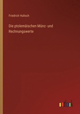 Friedrich Hultsch - ptolemäischen Münz- und Rechnungswerte, Häftad