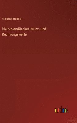 Friedrich Hultsch - ptolemäischen Münz- und Rechnungswerte, Inbunden