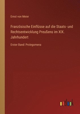 Franzoesische Einflusse auf die Staats- und Rechtsentwicklung Preussens im XIX. Jahrhundert 1