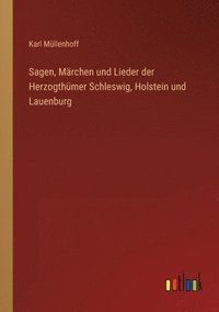 bokomslag Sagen, Marchen und Lieder der Herzogthumer Schleswig, Holstein und Lauenburg