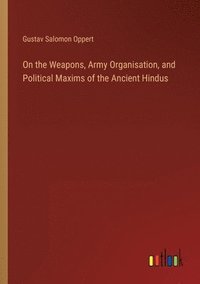 bokomslag On the Weapons, Army Organisation, and Political Maxims of the Ancient Hindus