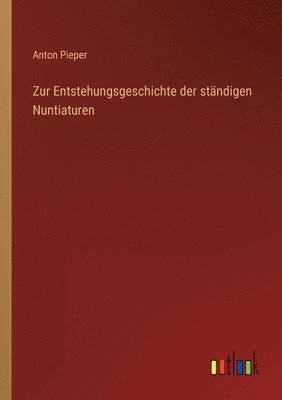 bokomslag Zur Entstehungsgeschichte der ständigen Nuntiaturen