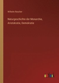 bokomslag Naturgeschichte der Monarchie, Aristokratie, Demokratie