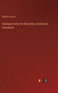 bokomslag Naturgeschichte der Monarchie, Aristokratie, Demokratie