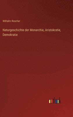 bokomslag Naturgeschichte der Monarchie, Aristokratie, Demokratie