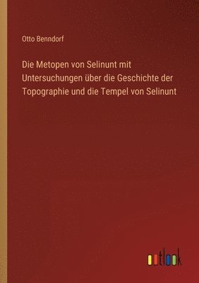 Die Metopen von Selinunt mit Untersuchungen uber die Geschichte der Topographie und die Tempel von Selinunt 1