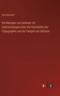 bokomslag Die Metopen von Selinunt mit Untersuchungen ber die Geschichte der Topographie und die Tempel von Selinunt