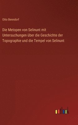 Die Metopen von Selinunt mit Untersuchungen ber die Geschichte der Topographie und die Tempel von Selinunt 1