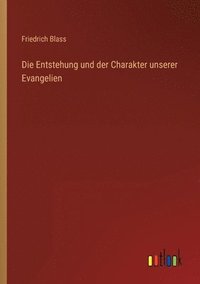 bokomslag Die Entstehung und der Charakter unserer Evangelien