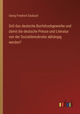 bokomslag Soll das deutsche Buchdruckgewerbe und damit die deutsche Presse und Literatur von der Sozialdemokratie abhangig werden?