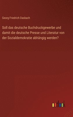 bokomslag Soll das deutsche Buchdruckgewerbe und damit die deutsche Presse und Literatur von der Sozialdemokratie abhngig werden?