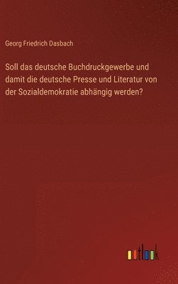 Soll das deutsche Buchdruckgewerbe und damit die deutsche Presse und Literatur von der Sozialdemokratie abhngig werden? 1