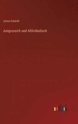 Julius Eckardt - Jungrussich und Altlivländisch, Inbunden