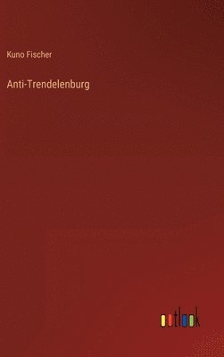 Kuno Fischer - Anti-Trendelenburg, Inbunden