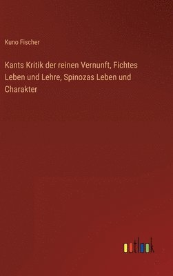 bokomslag Kants Kritik der reinen Vernunft, Fichtes Leben und Lehre, Spinozas Leben und Charakter