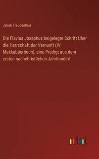 bokomslag Die Flavius Josephus beigelegte Schrift ber die Herrschaft der Vernunft (IV Makkaberbuch), eine Predigt aus dem ersten nachchristlichen Jahrhundert