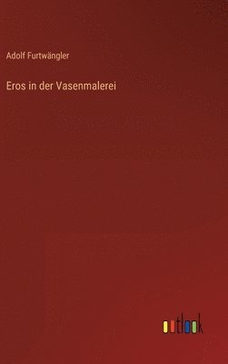 Adolf Furtwängler - Eros in der Vasenmalerei, Inbunden