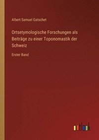 bokomslag Ortsetymologische Forschungen als Beitrage zu einer Toponomastik der Schweiz