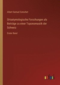 bokomslag Ortsetymologische Forschungen als Beiträge zu einer Toponomastik der Schweiz