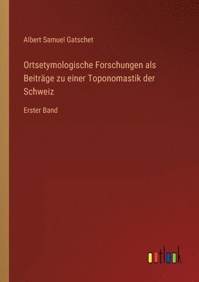 bokomslag Ortsetymologische Forschungen als Beitrage zu einer Toponomastik der Schweiz