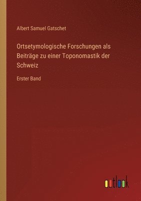 Ortsetymologische Forschungen als Beiträge zu einer Toponomastik der Schweiz