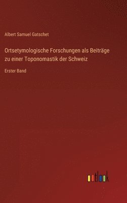 Ortsetymologische Forschungen als Beitrge zu einer Toponomastik der Schweiz 1