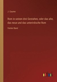 bokomslag Rom in seinen drei Gestalten, oder das alte, das neue und das unterirdische Rom