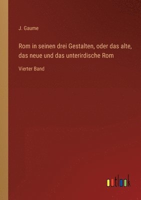Rom in seinen drei Gestalten, oder das alte, das neue und das unterirdische Rom