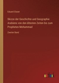 bokomslag Skizze der Geschichte und Geographie Arabiens von den altesten Zeiten bis zum Propheten Mohammad