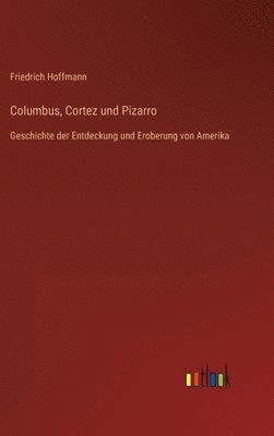 Friedrich Hoffmann - Columbus, Cortez und Pizarro, Inbunden