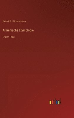 Heinrich Hübschmann - Armenische Etymologie, Inbunden